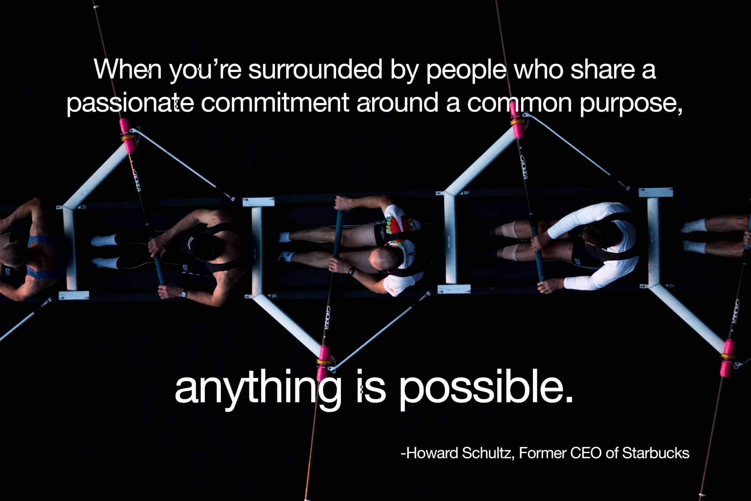 When you’re surrounded by people who share a passionate commitment around a common purpose, anything is possible