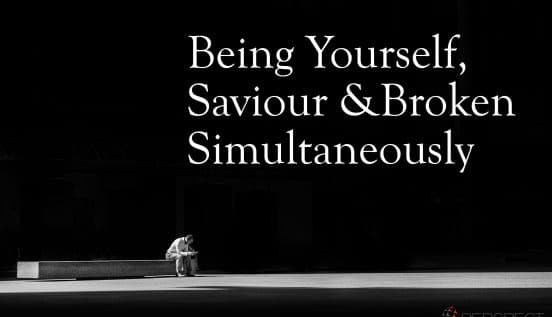 Being Yourself, Saviour and Broken Simultaneously