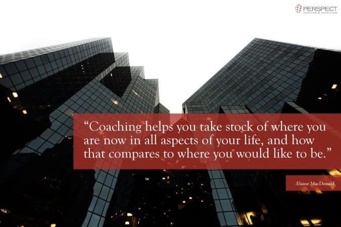Coaching helps you take stock of where you